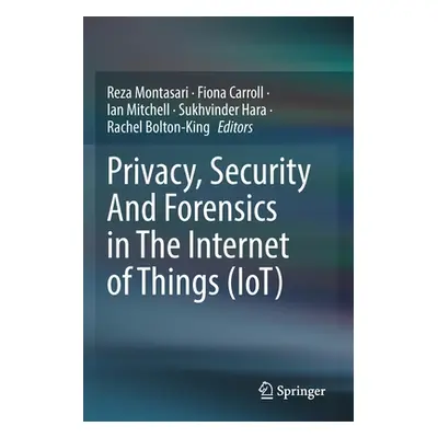 "Privacy, Security and Forensics in the Internet of Things (Iot)" - "" ("Montasari Reza")