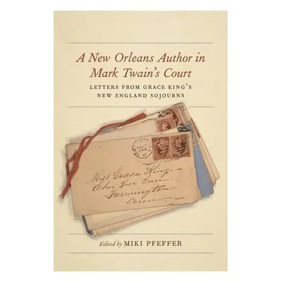 "A New Orleans Author in Mark Twain's Court: Letters from Grace King's New England Sojourns" - "