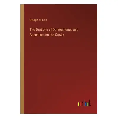 "The Orations of Demosthenes and Aeschines on the Crown" - "" ("Simcox George")