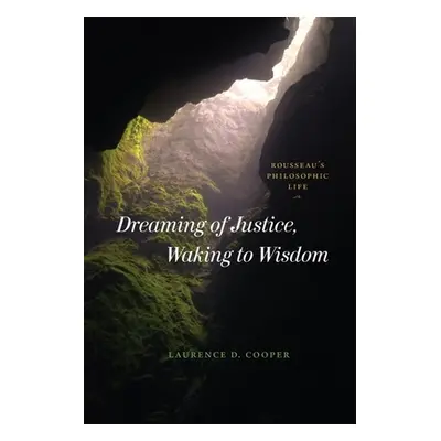 "Dreaming of Justice, Waking to Wisdom: Rousseau's Philosophic Life" - "" ("Cooper Laurence D.")