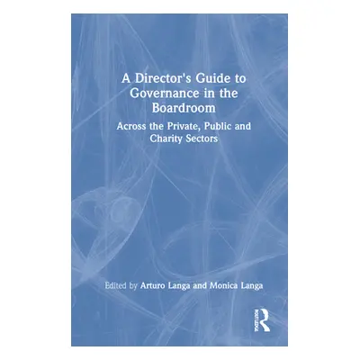 "A Director's Guide to Governance in the Boardroom: Across the Private, Public, and Voluntary Se