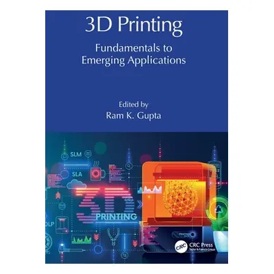 "3D Printing: Fundamentals to Emerging Applications" - "" ("Gupta Ram K.")