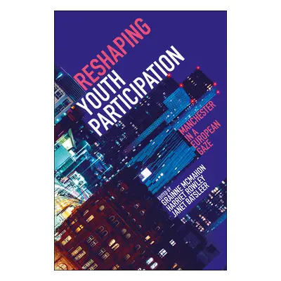 "Reshaping Youth Participation: Manchester in a European Gaze" - "" ("McMahon Grinne")