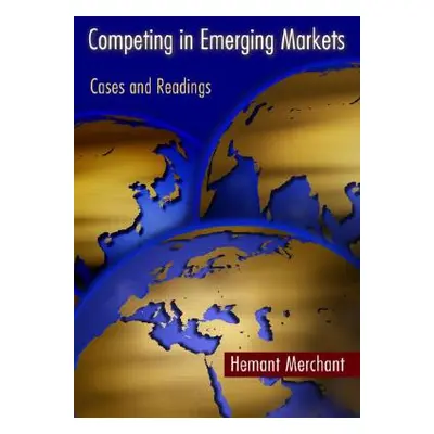 "Competing in Emerging Markets: Cases and Readings" - "" ("Merchant Hemant")