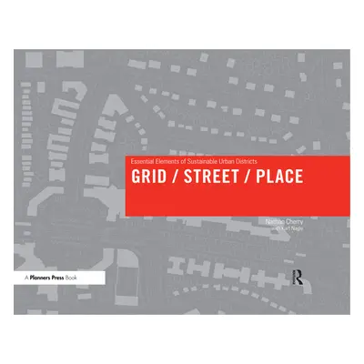 "Grid/Street/Place: Essential Elements of Sustainable Urban Districts" - "" ("Cherry Nathan")