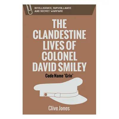 "The Clandestine Lives of Colonel David Smiley: Code Name 'Grin'" - "" ("Jones Clive")