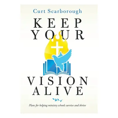 "Keep Your Vision Alive: Plans for Helping Ministry Schools Survive and Thrive" - "" ("Scarborou