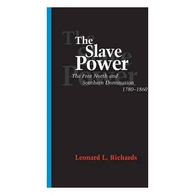 "The Slave Power: The Free North and Southern Domination, 1780--1860" - "" ("Richards Leonard L.