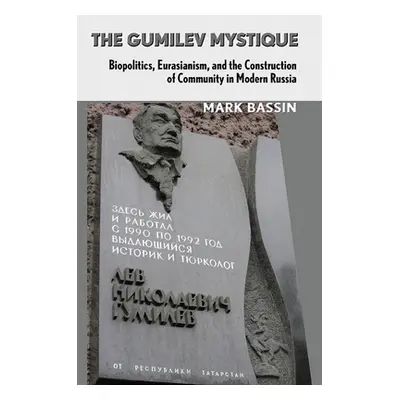 "The Gumilev Mystique: Biopolitics, Eurasianism, and the Construction of Community in Modern Rus