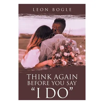 "Think Again Before You Say I Do" - "" ("Bogle Leon")