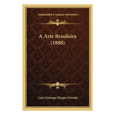 "A Arte Brasileira (1888)" - "" ("Duque-Estrada Luis Gonzaga")