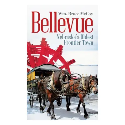 "Bellevue: Nebraska's Oldest Frontier Town" - "" ("McCoy Wm Bruce")