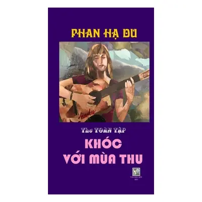 "Khoc Voi Mua Thu: THO TOAN TAP PHAN HẠ DU_ soft cover" - "" ("Moi Van Hoc")