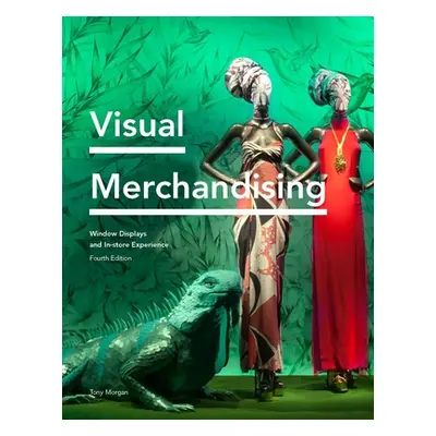 "Visual Merchandising: Window Displays and In-Store Experience" - "" ("Morgan Tony")