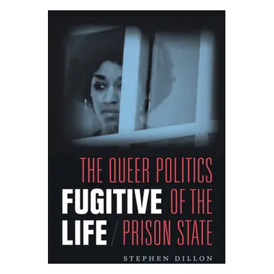 "Fugitive Life: The Queer Politics of the Prison State" - "" ("Dillon Stephen")