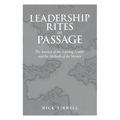 "Leadership Rites of Passage: The Journey of the Aspiring Leader and the Methods of the Mentor" 