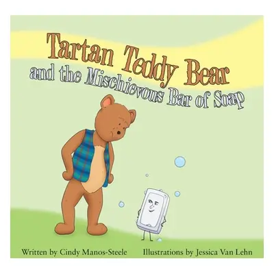 "Tartan Teddy Bear and the Mischievous Bar of Soap" - "" ("Manos-Steele Cindy")