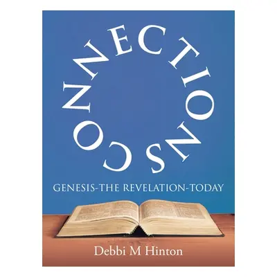 "Connections: Genesis-The Revelation-Today" - "" ("Hinton Debbi M.")