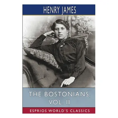 "The Bostonians, Vol. II (Esprios Classics)" - "" ("James Henry")