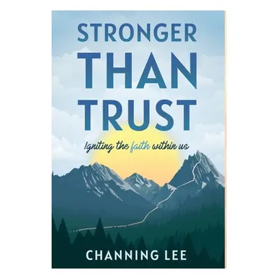 "Stronger Than Trust: Igniting the Faith Within Us" - "" ("Lee Channing")