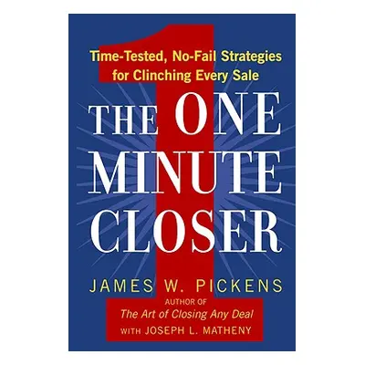 "The One Minute Closer: Time-Tested, No-Fail Strategies for Clinching Every Sale" - "" ("Pickens