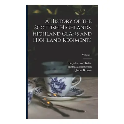 "A History of the Scottish Highlands, Highland Clans and Highland Regiments; Volume 1" - "" ("Ke