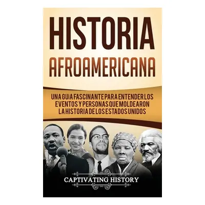 "Historia Afroamericana: Una Gua Fascinante para entender los eventos y personas que moldearon l