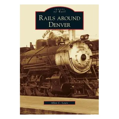 "Rails Around Denver" - "" ("Lewis Allan C.")