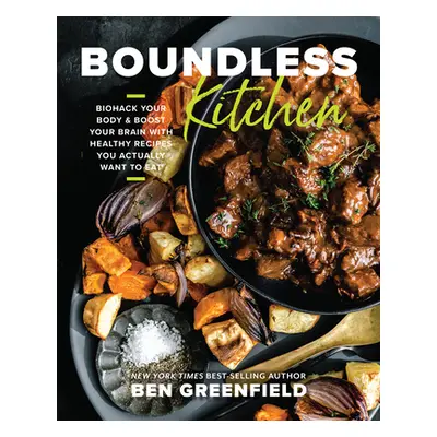 "Boundless Kitchen: Biohack Your Body & Boost Your Brain with Healthy Recipes You Actually Want 