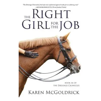 "The Right Girl for the Job: Book III of The Dressage Chronicles" - "" ("McGoldrick Karen")