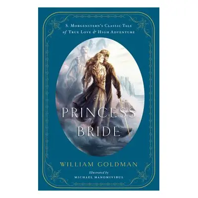 "The Princess Bride: An Illustrated Edition of S. Morgenstern's Classic Tale of True Love and Hi