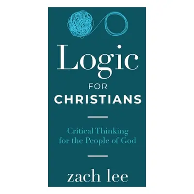 "Logic for Christians: Critical Thinking for the People of God" - "" ("Lee Zach")