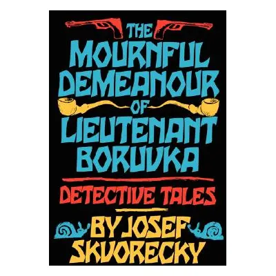 "Mournful Demeanour of Lieutenant Boruvka: Dective Tales" - "" ("Skvorecky Josef")