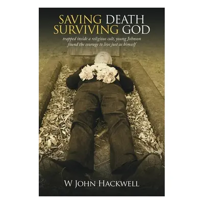 "Saving Death Surviving God: Trapped Inside a Religious Cult, Young Johnson Found the Courage to