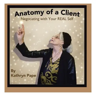 "Anatomy of a Client: Negotiating with Your Real Self" - "" ("Pape Kathryn")