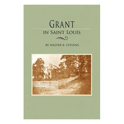 "Grant in Saint Louis: From Letters in the Manuscript Collection of William K. Bixby" - "" ("Ste