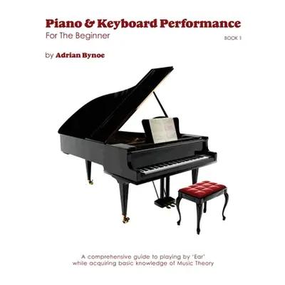 "Piano & Keyboard Performance For The Beginner Book 1" - "" ("Bynoe Adrian C. R.")