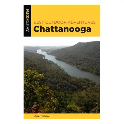 "Best Outdoor Adventures Chattanooga: A Guide to the Area's Greatest Hiking, Paddling, and Cycli