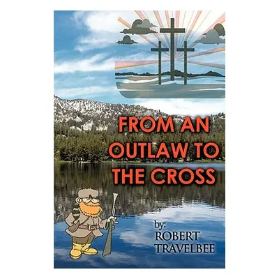 "From an Outlaw to the Cross" - "" ("Travelbee Robert")