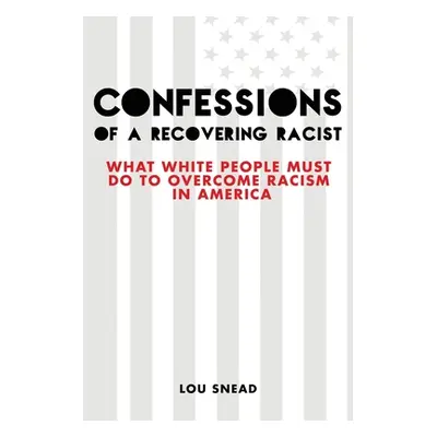 "Confessions of a Recovering Racist: What White People Must Do to Overcome Racism in America" - 