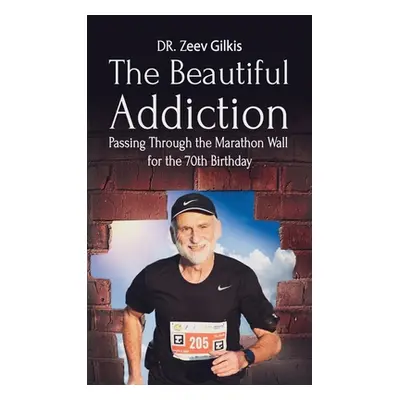 "The Beautiful Addiction: Passing Through the Marathon Wall for the 70th Birthday" - "" ("Gilkis