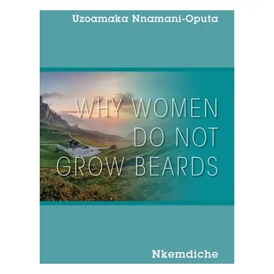 "Why Women Do Not Grow Beards: Nkemdiche" - "" ("Nnamani-Oputa Uzoamaka")