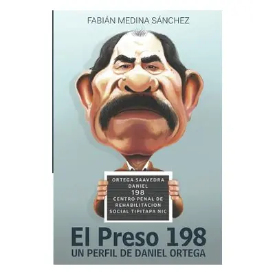 "El Preso 198: Un Perfil de Daniel Ortega" - "" ("Medina Sanchez Fabian")