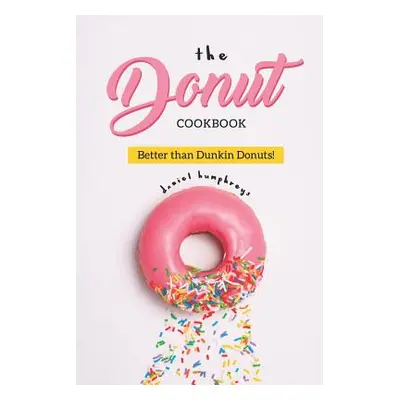 "The Donut Cookbook: Better Than Dunkin Donuts" - "" ("Humphreys Daniel")