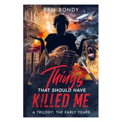 "Things That Should Have Killed Me: A Trilogy: The Early Years" - "" ("Bondy Pam J.")