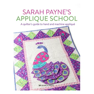 "Sarah Payne's Applique School: A Guide to Hand and Machine Applique for Sewers and Quilters" - 