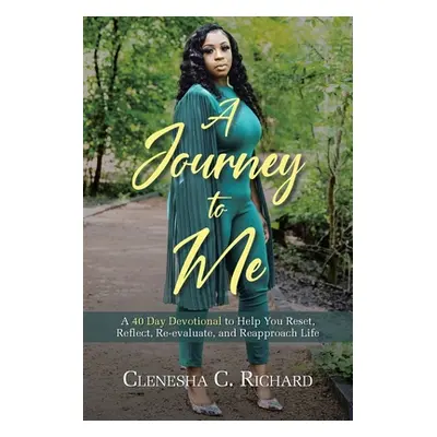 "A Journey to Me: A 40 Day Devotional to Help You Reset, Reflect, Reevaluate, and Reapproach Lif