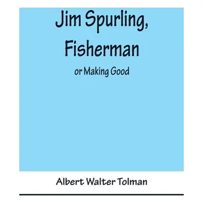 "Jim Spurling, Fisherman; or Making Good" - "" ("Walter Tolman Albert")