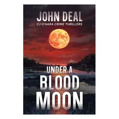 "Under a Blood Moon: A Crime Thriller (Detective CJ O'Hara Novel)" - "" ("Deal John")