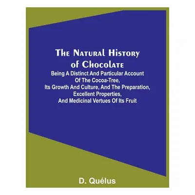 "The Natural History of Chocolate; Being a Distinct and Particular Account of the Cocoa-Tree, it